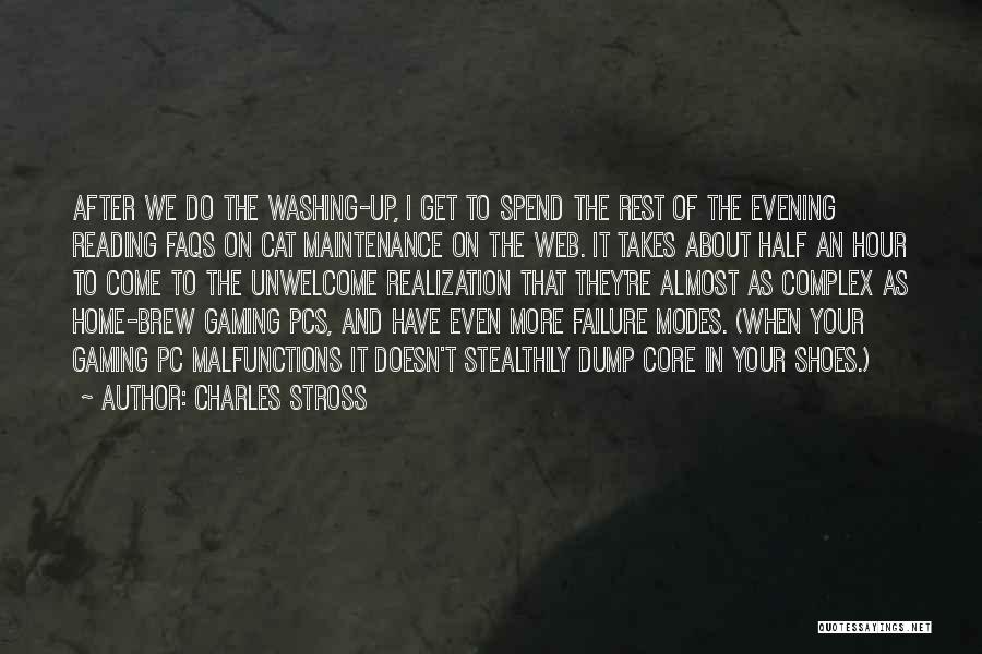 Charles Stross Quotes: After We Do The Washing-up, I Get To Spend The Rest Of The Evening Reading Faqs On Cat Maintenance On