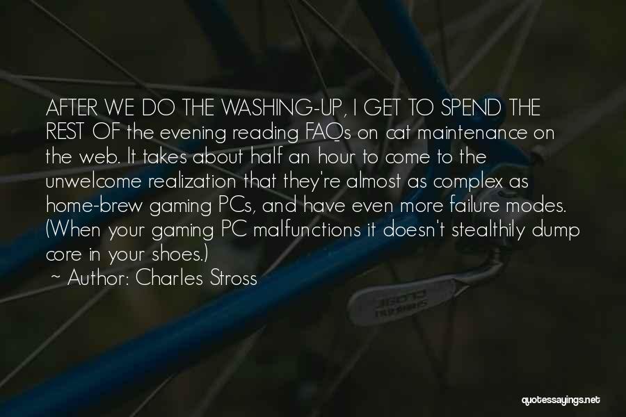 Charles Stross Quotes: After We Do The Washing-up, I Get To Spend The Rest Of The Evening Reading Faqs On Cat Maintenance On