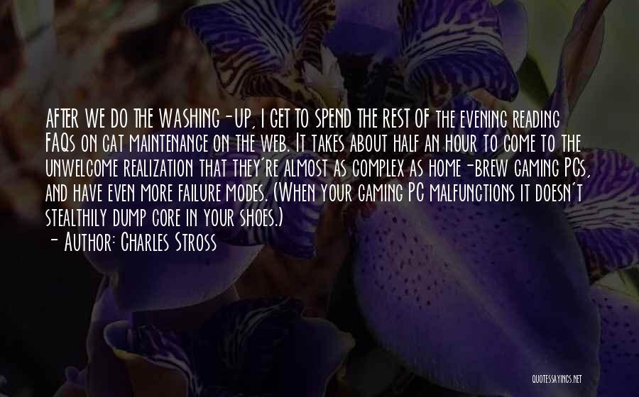 Charles Stross Quotes: After We Do The Washing-up, I Get To Spend The Rest Of The Evening Reading Faqs On Cat Maintenance On