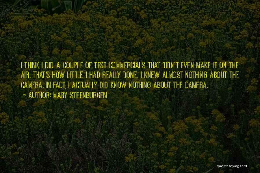 Mary Steenburgen Quotes: I Think I Did A Couple Of Test Commercials That Didn't Even Make It On The Air. That's How Little