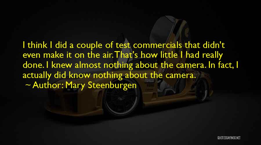 Mary Steenburgen Quotes: I Think I Did A Couple Of Test Commercials That Didn't Even Make It On The Air. That's How Little