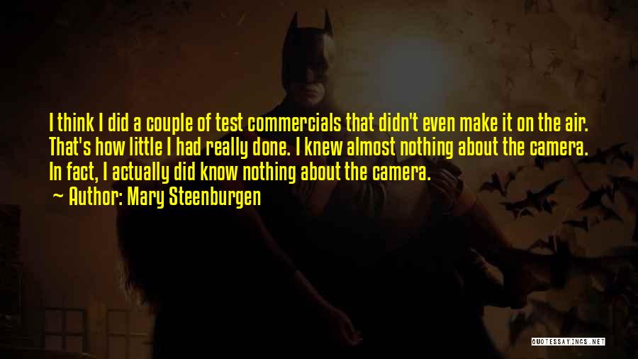 Mary Steenburgen Quotes: I Think I Did A Couple Of Test Commercials That Didn't Even Make It On The Air. That's How Little