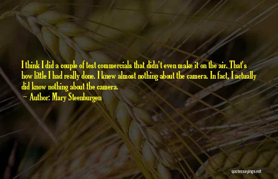 Mary Steenburgen Quotes: I Think I Did A Couple Of Test Commercials That Didn't Even Make It On The Air. That's How Little