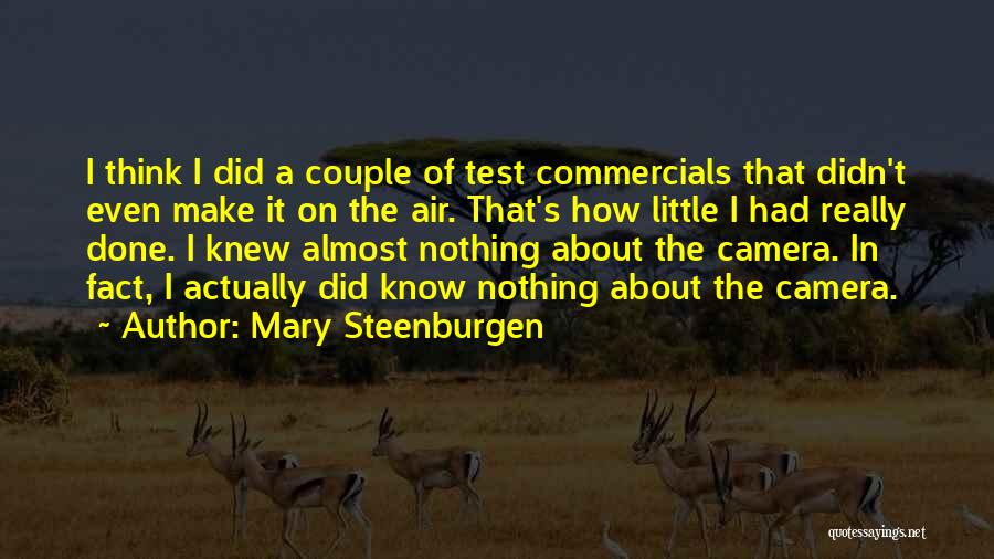 Mary Steenburgen Quotes: I Think I Did A Couple Of Test Commercials That Didn't Even Make It On The Air. That's How Little