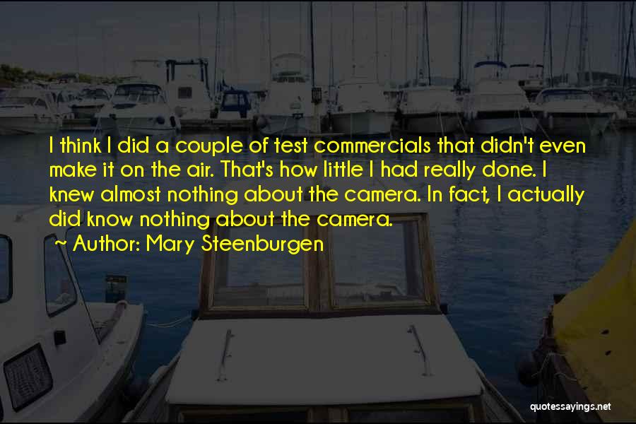 Mary Steenburgen Quotes: I Think I Did A Couple Of Test Commercials That Didn't Even Make It On The Air. That's How Little
