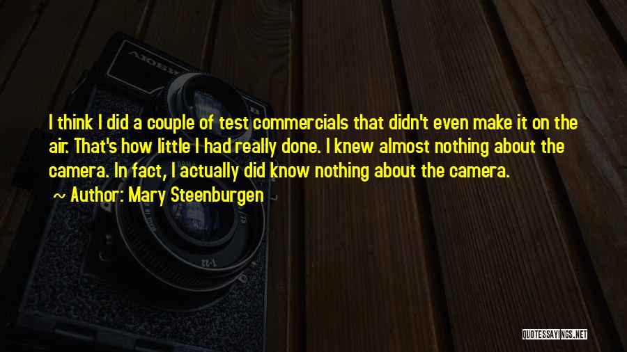 Mary Steenburgen Quotes: I Think I Did A Couple Of Test Commercials That Didn't Even Make It On The Air. That's How Little