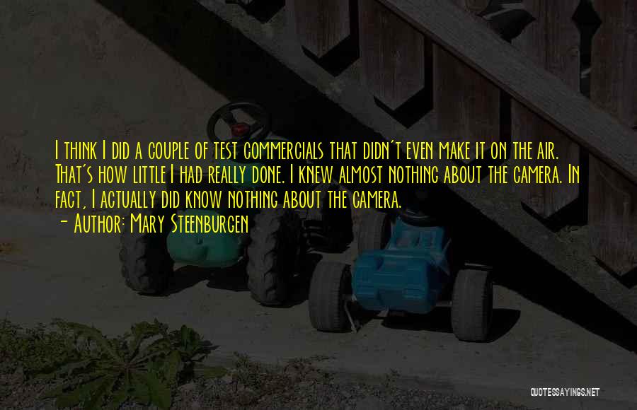 Mary Steenburgen Quotes: I Think I Did A Couple Of Test Commercials That Didn't Even Make It On The Air. That's How Little