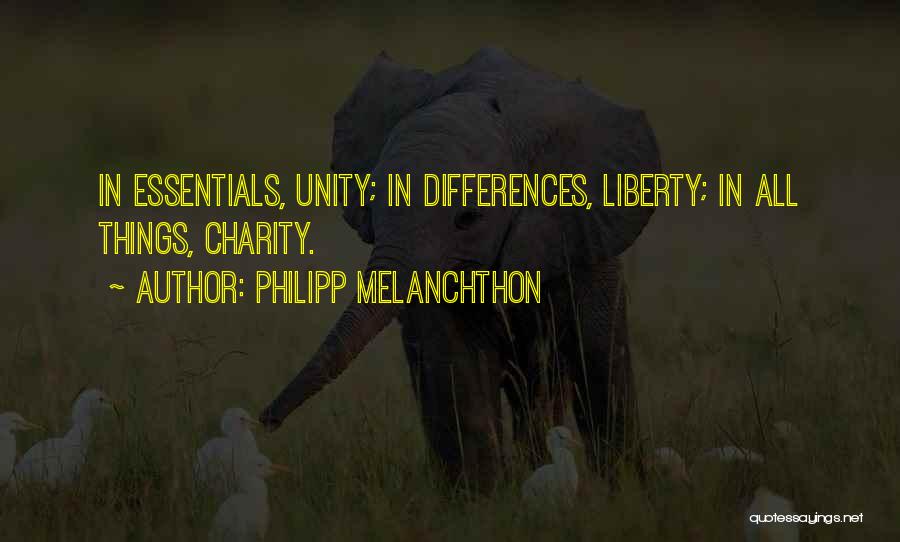 Philipp Melanchthon Quotes: In Essentials, Unity; In Differences, Liberty; In All Things, Charity.