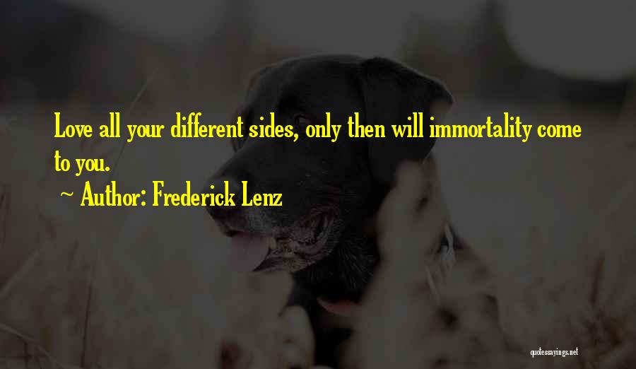 Frederick Lenz Quotes: Love All Your Different Sides, Only Then Will Immortality Come To You.