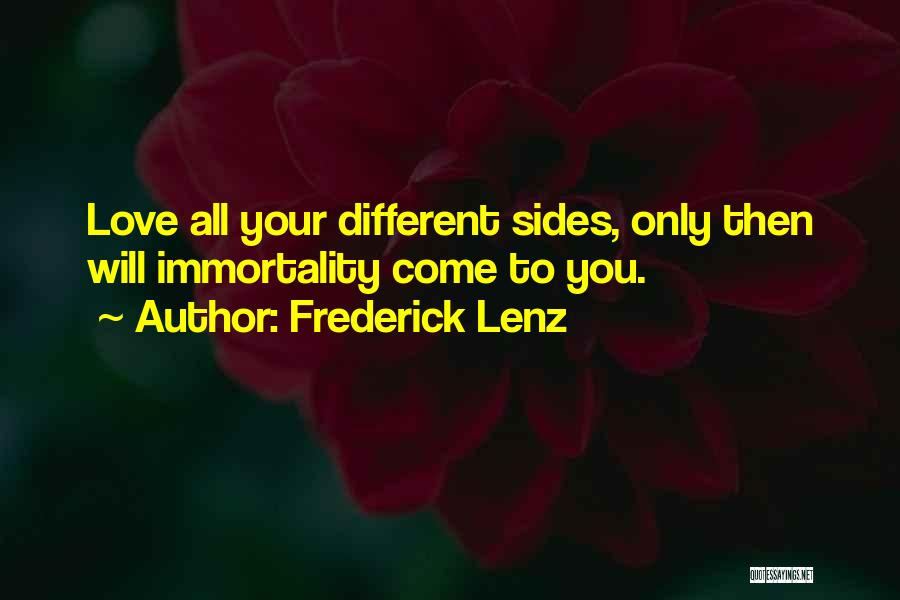 Frederick Lenz Quotes: Love All Your Different Sides, Only Then Will Immortality Come To You.