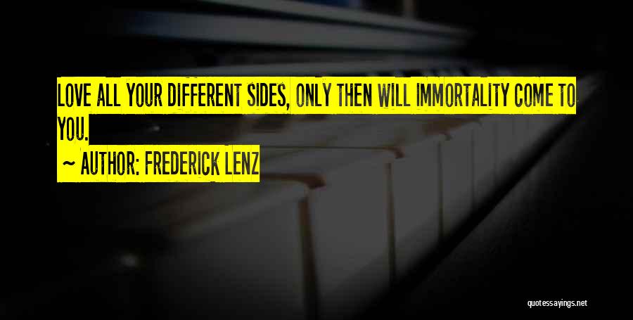 Frederick Lenz Quotes: Love All Your Different Sides, Only Then Will Immortality Come To You.