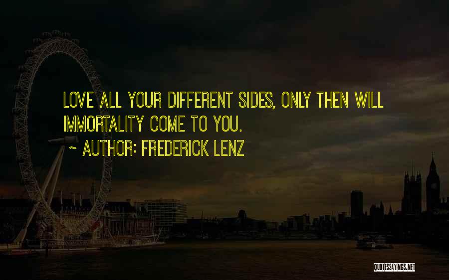 Frederick Lenz Quotes: Love All Your Different Sides, Only Then Will Immortality Come To You.