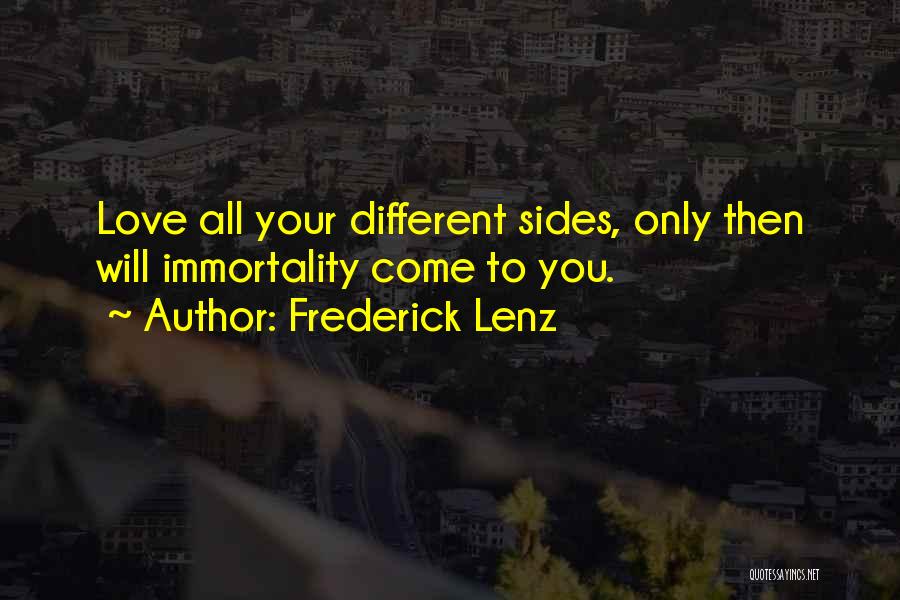 Frederick Lenz Quotes: Love All Your Different Sides, Only Then Will Immortality Come To You.