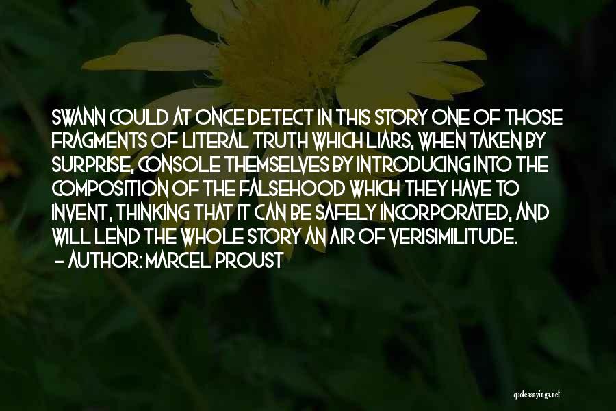 Marcel Proust Quotes: Swann Could At Once Detect In This Story One Of Those Fragments Of Literal Truth Which Liars, When Taken By
