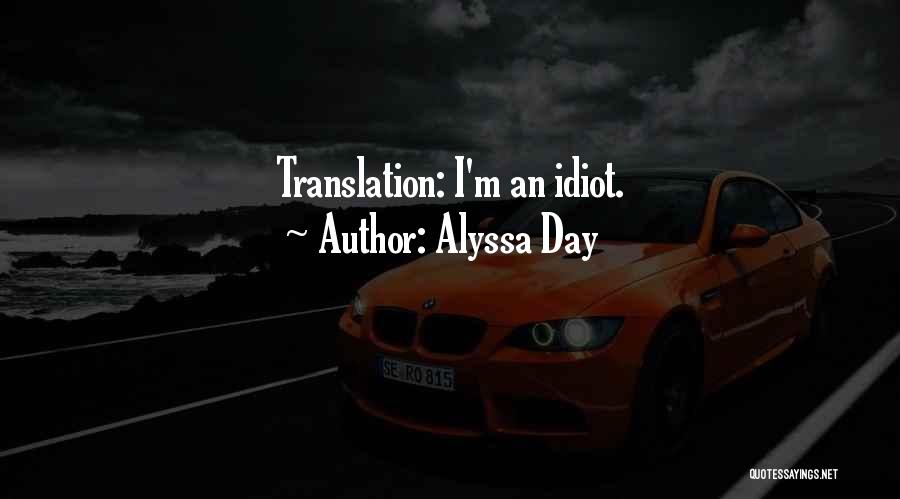 Alyssa Day Quotes: Translation: I'm An Idiot.