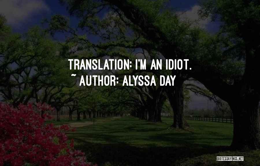 Alyssa Day Quotes: Translation: I'm An Idiot.