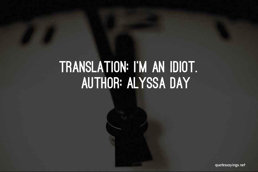 Alyssa Day Quotes: Translation: I'm An Idiot.