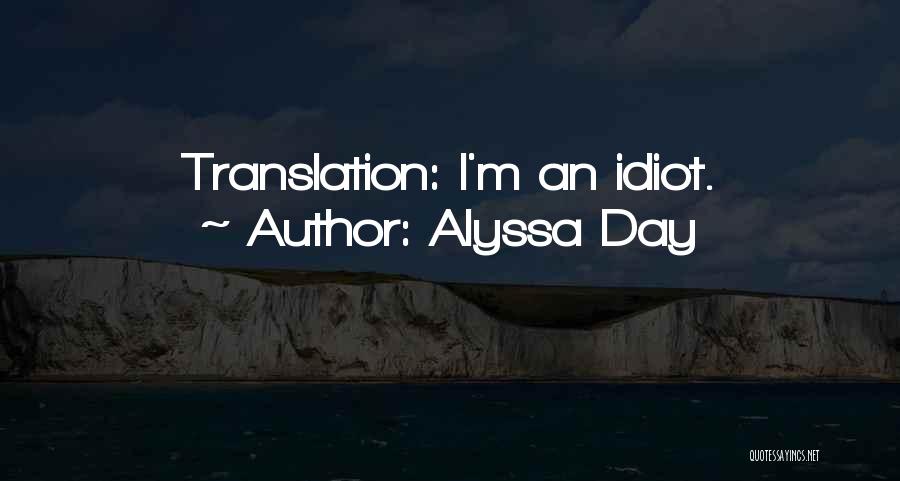 Alyssa Day Quotes: Translation: I'm An Idiot.