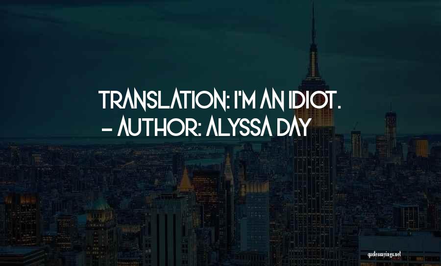 Alyssa Day Quotes: Translation: I'm An Idiot.