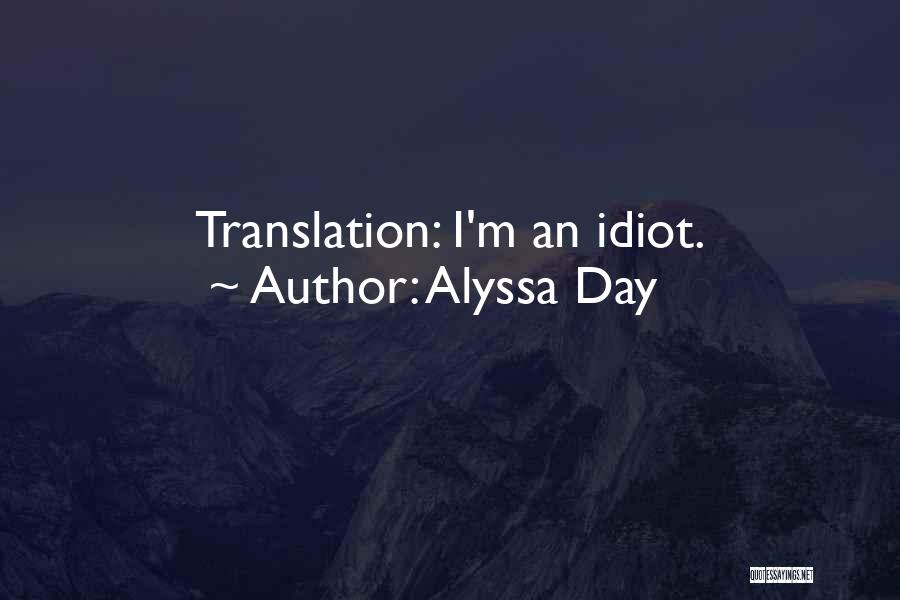 Alyssa Day Quotes: Translation: I'm An Idiot.