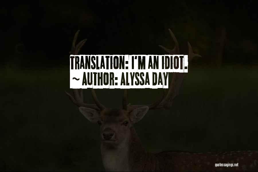 Alyssa Day Quotes: Translation: I'm An Idiot.