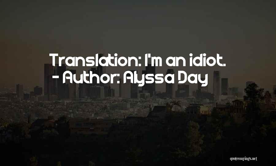 Alyssa Day Quotes: Translation: I'm An Idiot.
