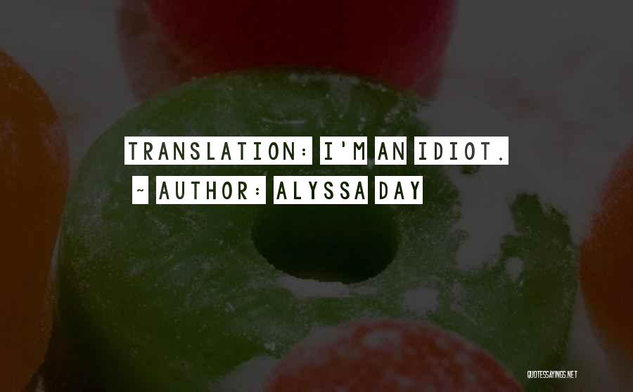 Alyssa Day Quotes: Translation: I'm An Idiot.