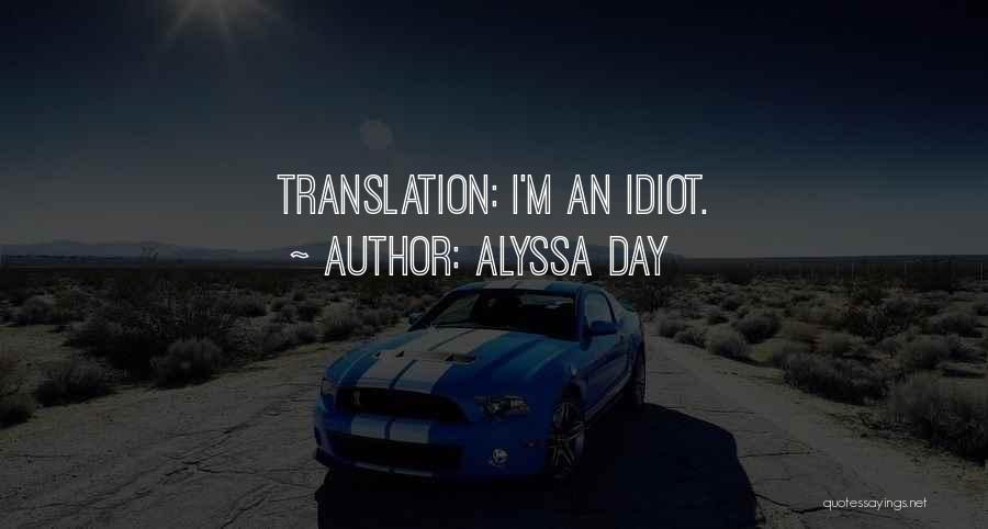 Alyssa Day Quotes: Translation: I'm An Idiot.