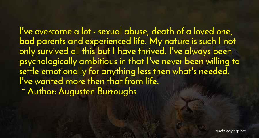 Augusten Burroughs Quotes: I've Overcome A Lot - Sexual Abuse, Death Of A Loved One, Bad Parents And Experienced Life. My Nature Is