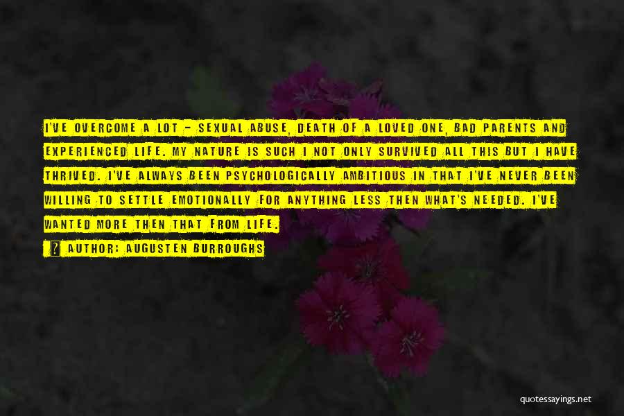 Augusten Burroughs Quotes: I've Overcome A Lot - Sexual Abuse, Death Of A Loved One, Bad Parents And Experienced Life. My Nature Is