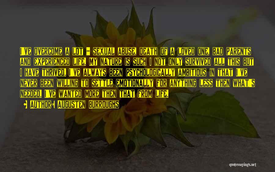 Augusten Burroughs Quotes: I've Overcome A Lot - Sexual Abuse, Death Of A Loved One, Bad Parents And Experienced Life. My Nature Is