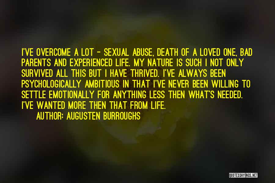 Augusten Burroughs Quotes: I've Overcome A Lot - Sexual Abuse, Death Of A Loved One, Bad Parents And Experienced Life. My Nature Is