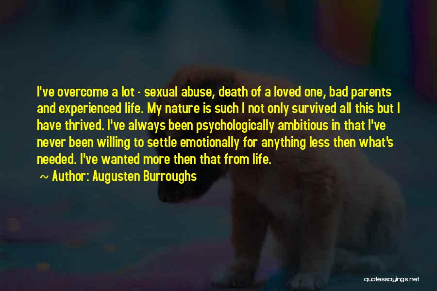 Augusten Burroughs Quotes: I've Overcome A Lot - Sexual Abuse, Death Of A Loved One, Bad Parents And Experienced Life. My Nature Is