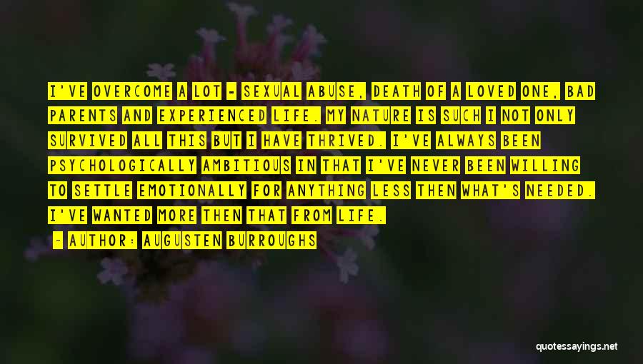 Augusten Burroughs Quotes: I've Overcome A Lot - Sexual Abuse, Death Of A Loved One, Bad Parents And Experienced Life. My Nature Is