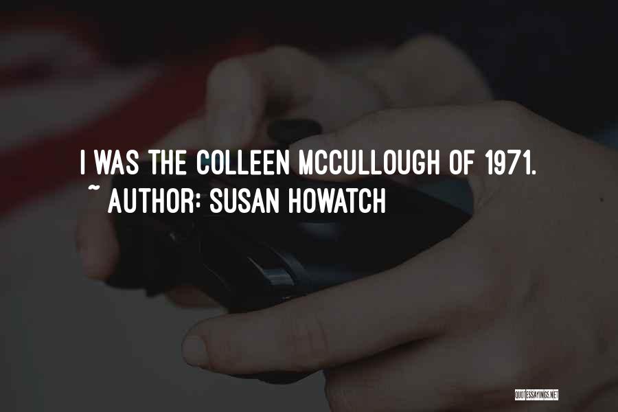 Susan Howatch Quotes: I Was The Colleen Mccullough Of 1971.