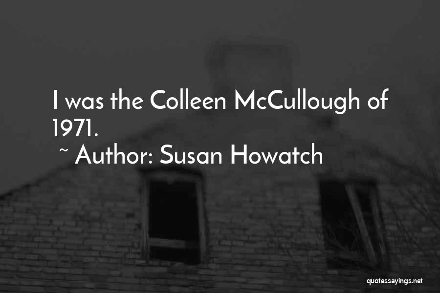 Susan Howatch Quotes: I Was The Colleen Mccullough Of 1971.