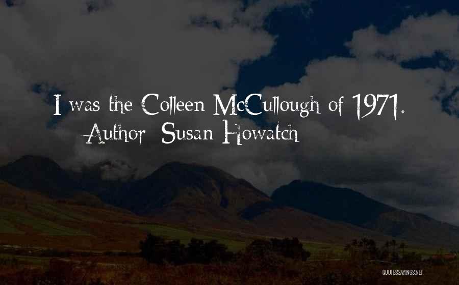 Susan Howatch Quotes: I Was The Colleen Mccullough Of 1971.