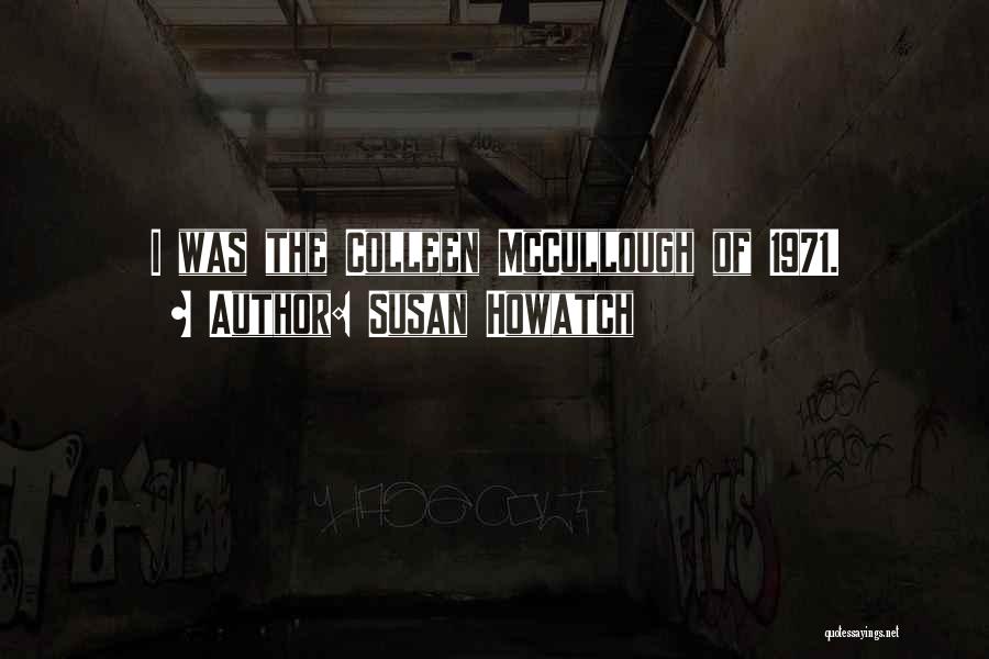 Susan Howatch Quotes: I Was The Colleen Mccullough Of 1971.