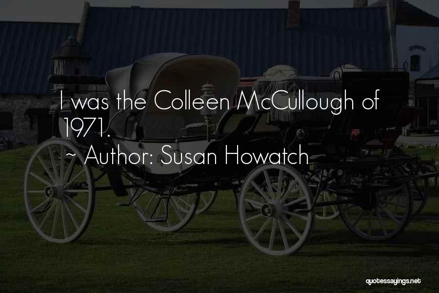 Susan Howatch Quotes: I Was The Colleen Mccullough Of 1971.