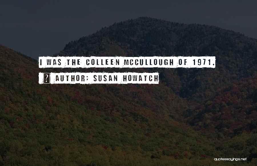 Susan Howatch Quotes: I Was The Colleen Mccullough Of 1971.