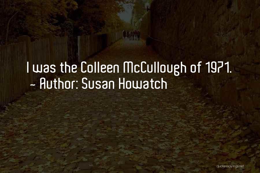 Susan Howatch Quotes: I Was The Colleen Mccullough Of 1971.