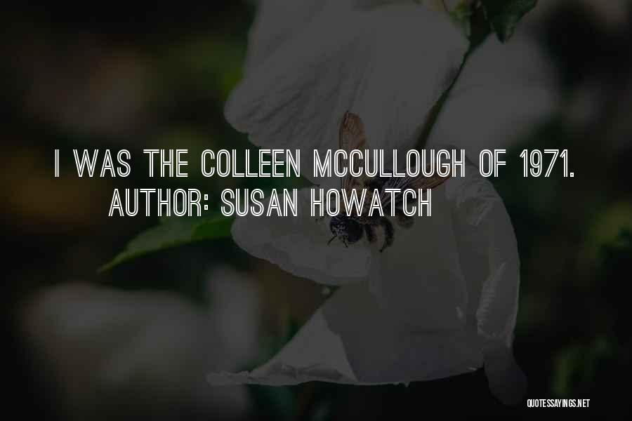 Susan Howatch Quotes: I Was The Colleen Mccullough Of 1971.