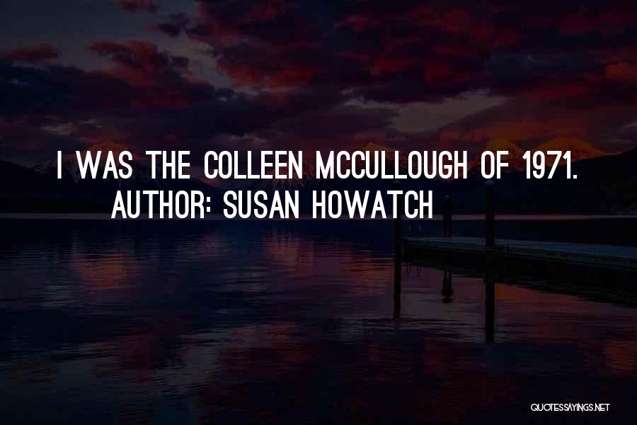 Susan Howatch Quotes: I Was The Colleen Mccullough Of 1971.