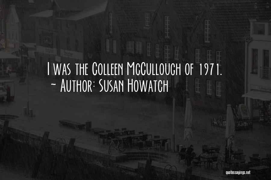 Susan Howatch Quotes: I Was The Colleen Mccullough Of 1971.