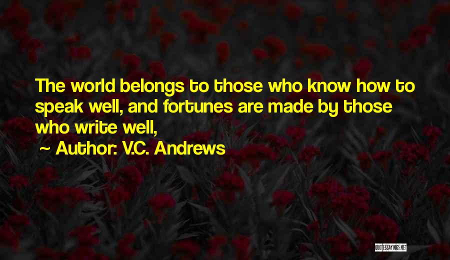 V.C. Andrews Quotes: The World Belongs To Those Who Know How To Speak Well, And Fortunes Are Made By Those Who Write Well,
