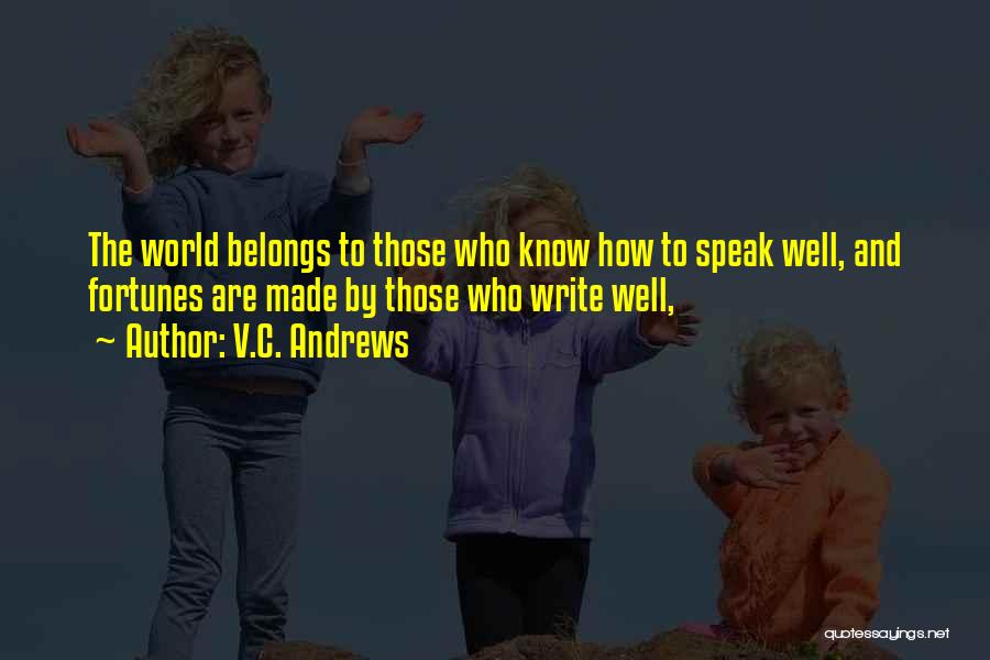 V.C. Andrews Quotes: The World Belongs To Those Who Know How To Speak Well, And Fortunes Are Made By Those Who Write Well,