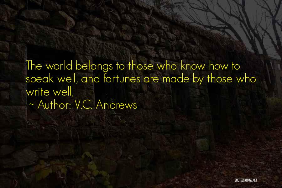 V.C. Andrews Quotes: The World Belongs To Those Who Know How To Speak Well, And Fortunes Are Made By Those Who Write Well,