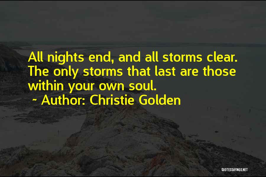 Christie Golden Quotes: All Nights End, And All Storms Clear. The Only Storms That Last Are Those Within Your Own Soul.