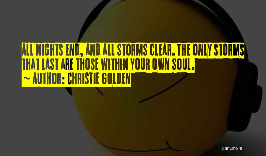 Christie Golden Quotes: All Nights End, And All Storms Clear. The Only Storms That Last Are Those Within Your Own Soul.