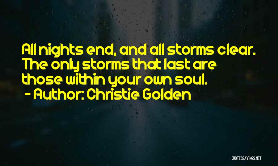 Christie Golden Quotes: All Nights End, And All Storms Clear. The Only Storms That Last Are Those Within Your Own Soul.